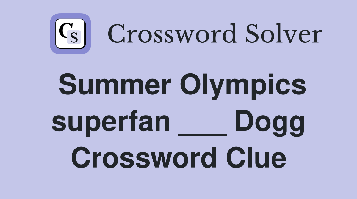 Summer Olympics superfan ___ Dogg Crossword Clue
