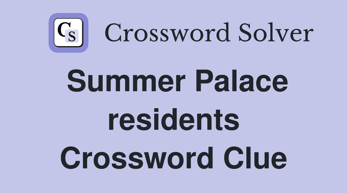 Summer Palace residents Crossword Clue