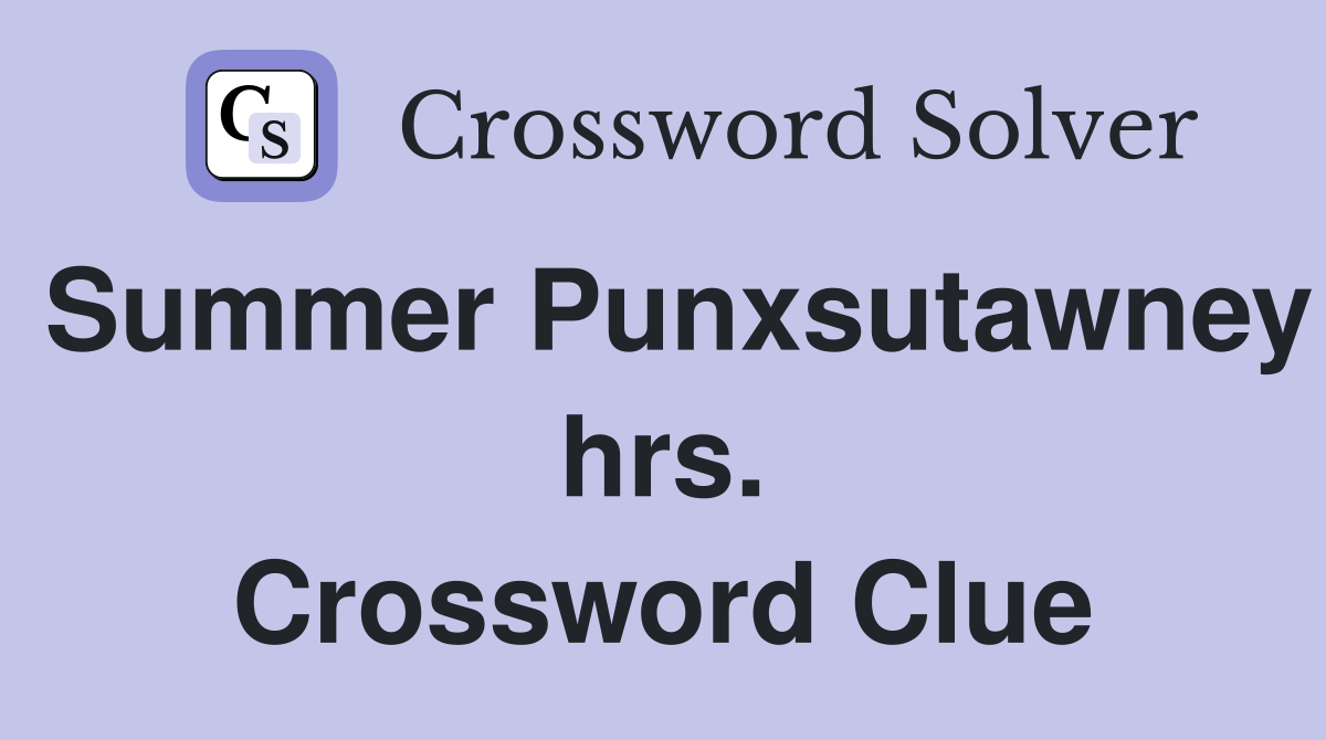 Summer Punxsutawney hrs. Crossword Clue