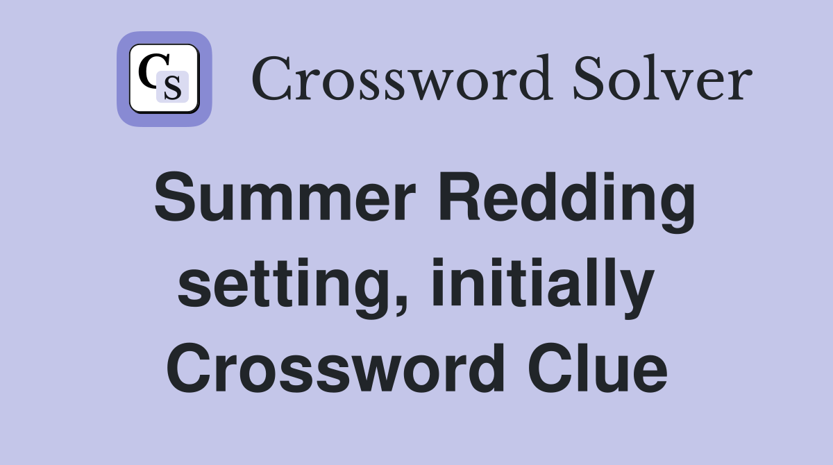 Summer Redding setting, initially Crossword Clue