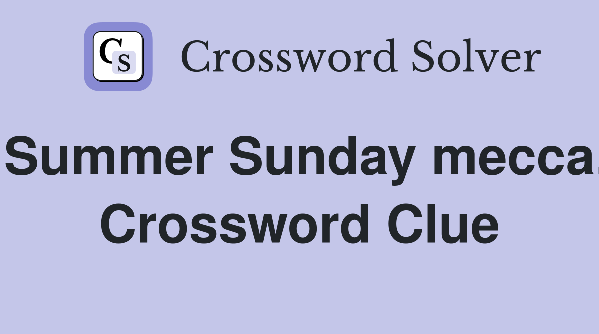 Summer Sunday mecca. Crossword Clue