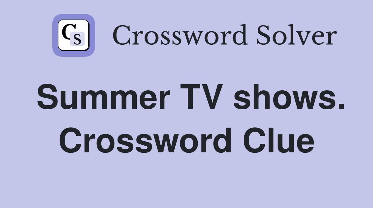 Summer TV shows. Crossword Clue