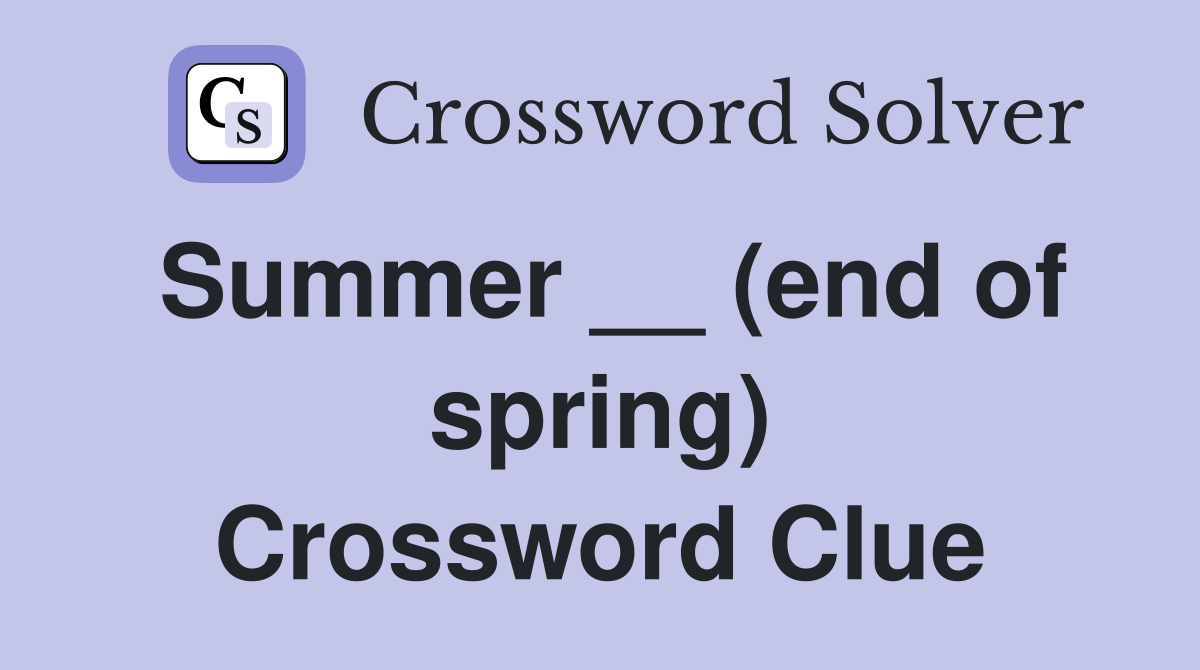 Summer __ (end of spring) Crossword Clue