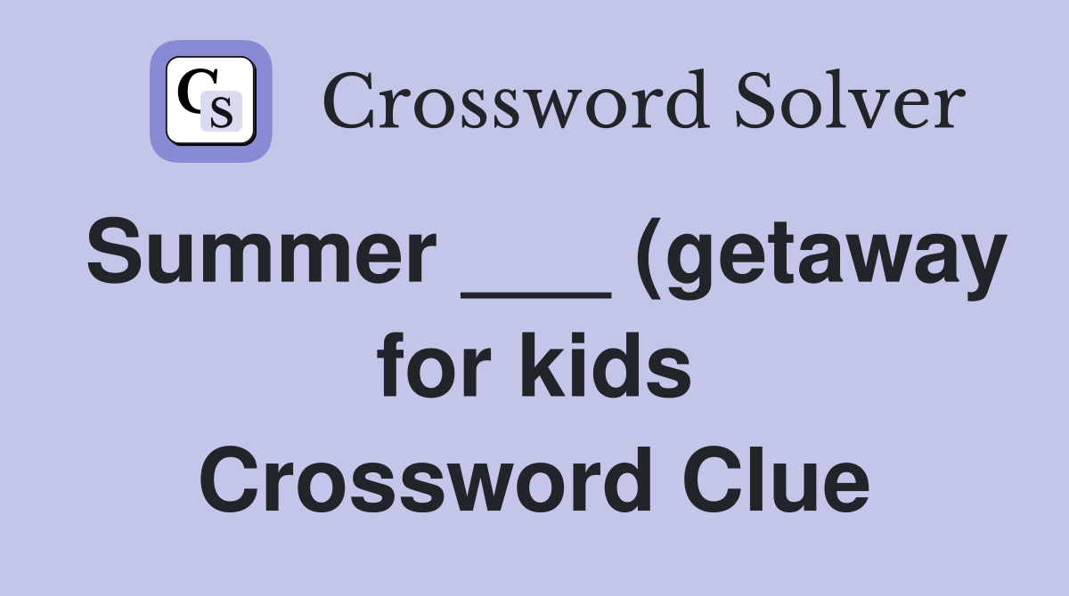 Summer (getaway for kids) Crossword Clue Answers Crossword Solver Summer (getaway for kids) Crossword Clue Answers Crossword Solver
