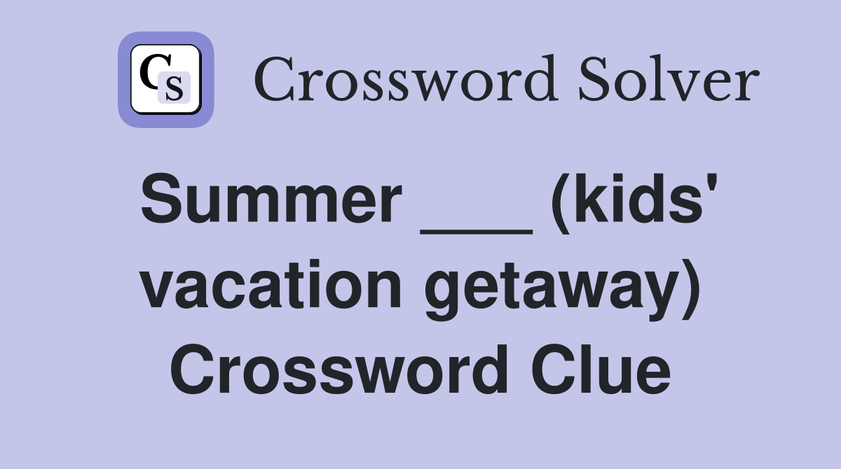 Summer ___ (kids' vacation getaway) Crossword Clue