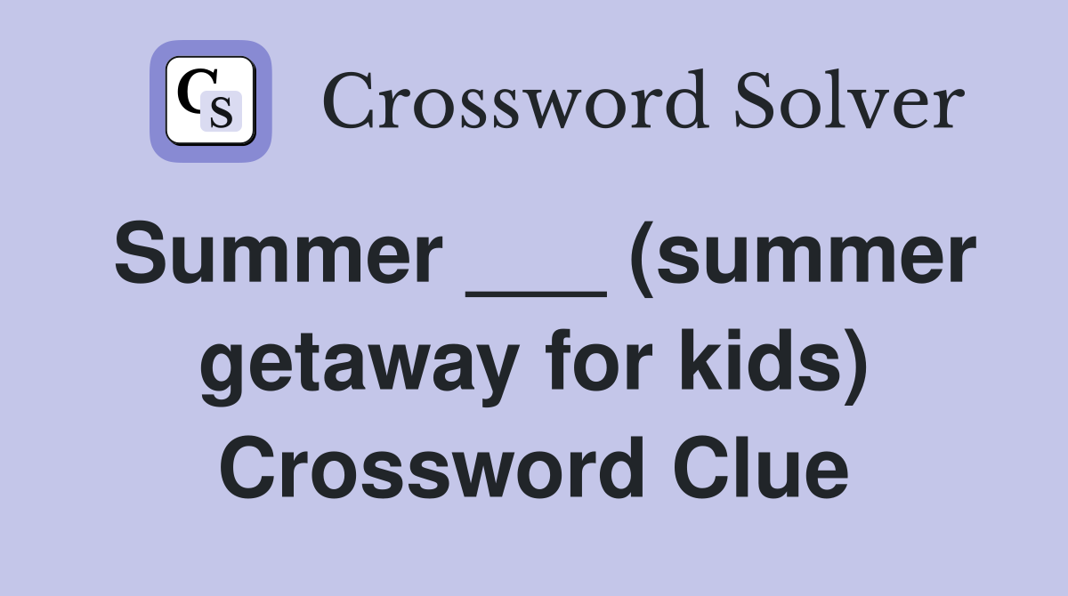 Summer ___ (summer getaway for kids) Crossword Clue