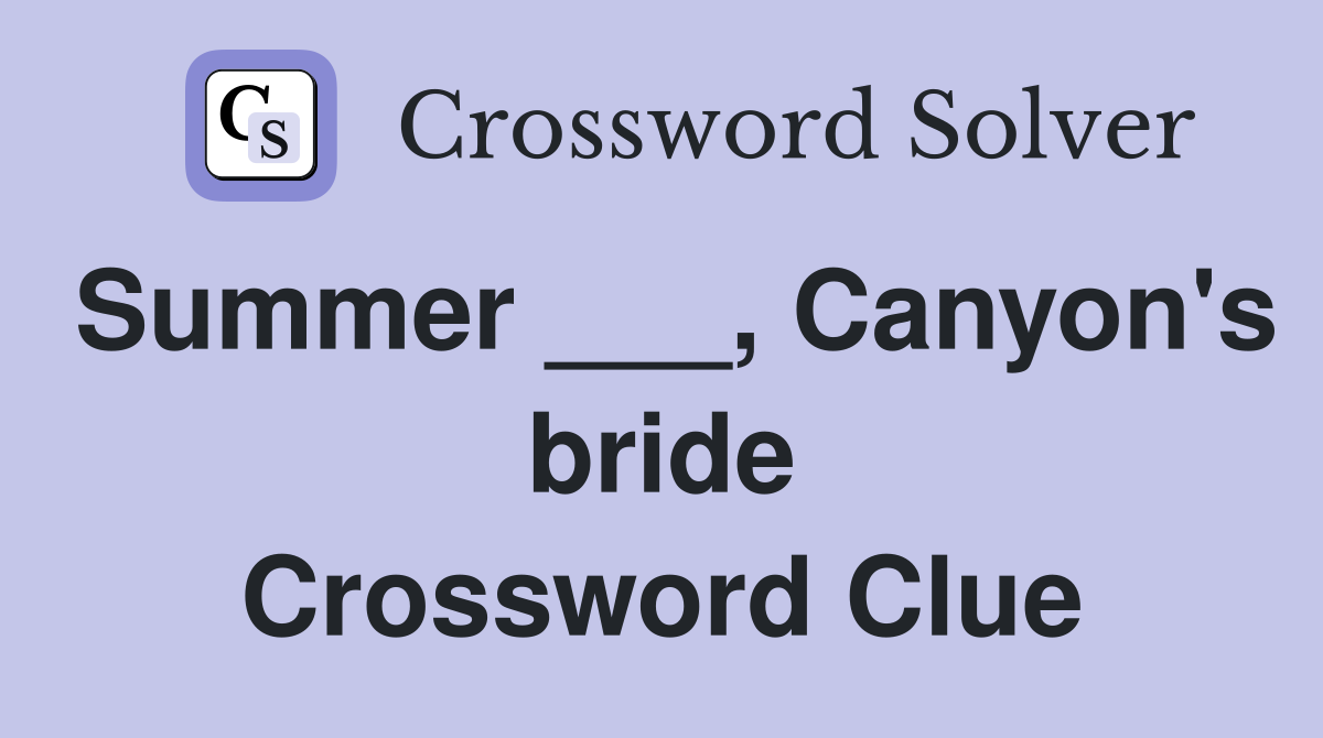 Summer ___, Canyon's bride Crossword Clue