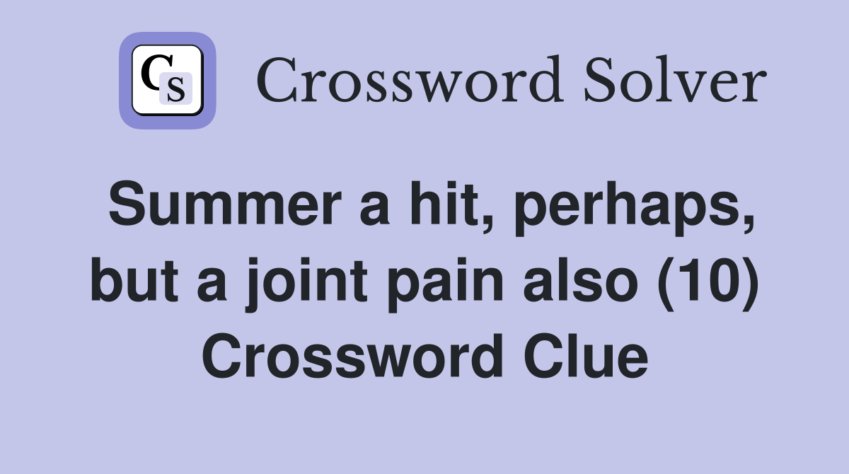 Summer a hit, perhaps, but a joint pain also (10) Crossword Clue
