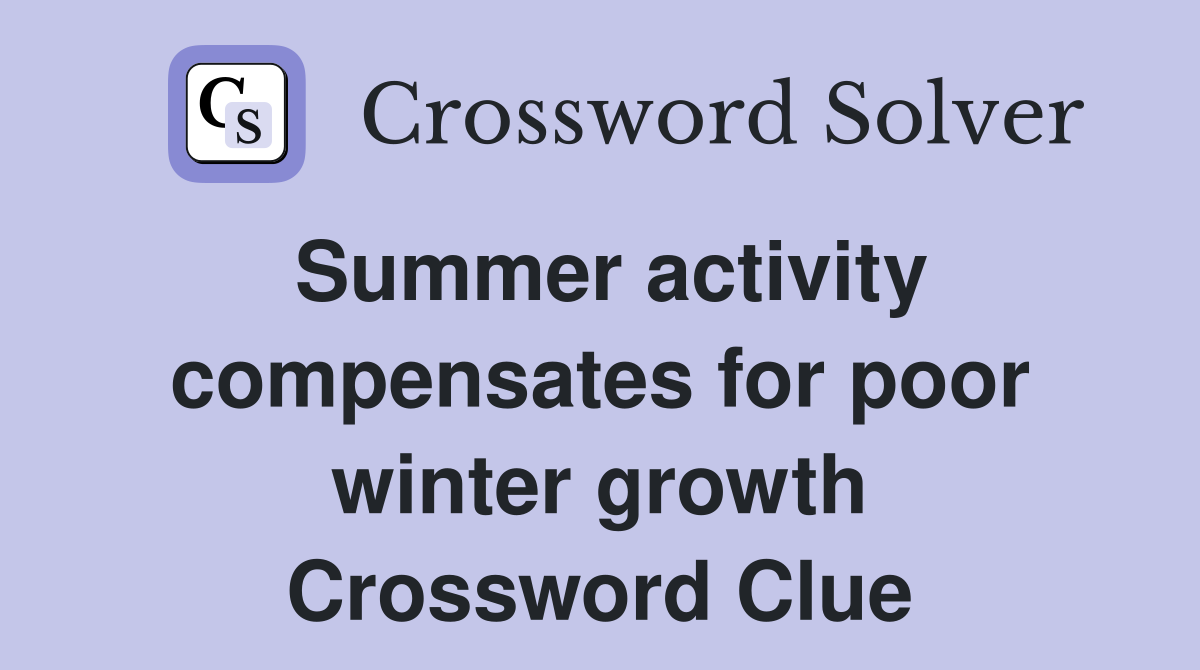 Summer activity compensates for poor winter growth Crossword Clue