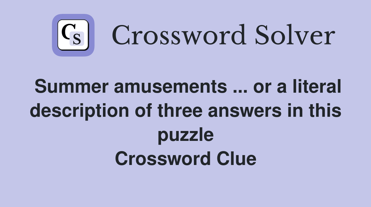 Summer amusements ... or a literal description of three answers in this puzzle Crossword Clue