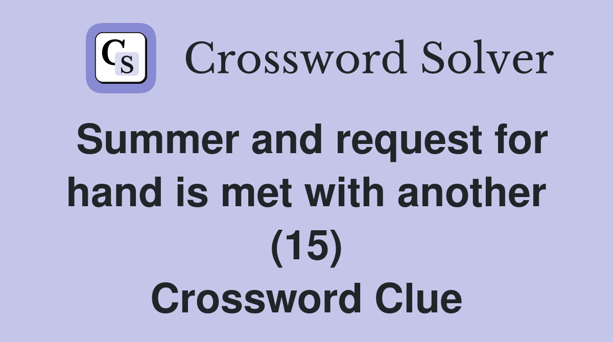 Summer and request for hand is met with another (15) Crossword Clue