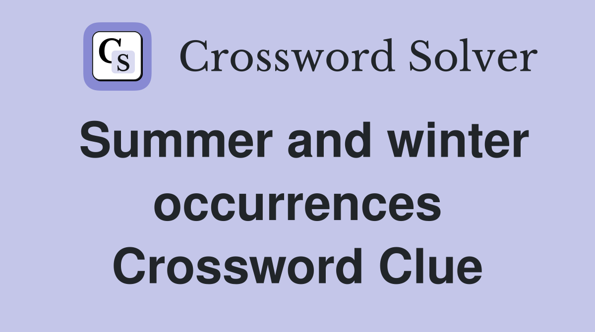 Summer and winter occurrences Crossword Clue