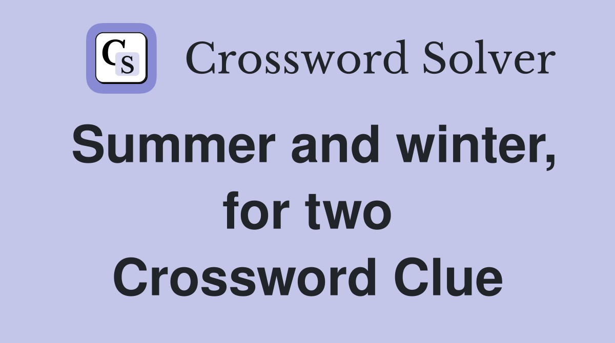 Summer and winter, for two Crossword Clue