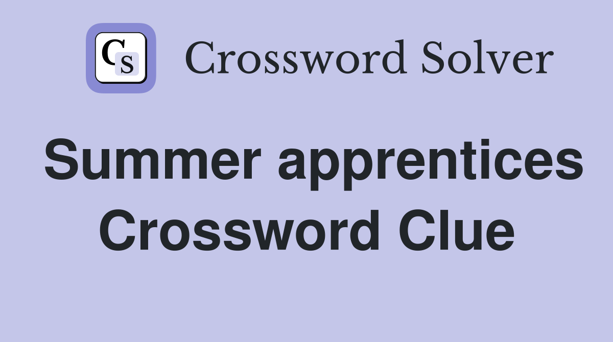 Summer apprentices Crossword Clue