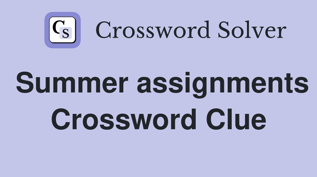 Summer assignments Crossword Clue