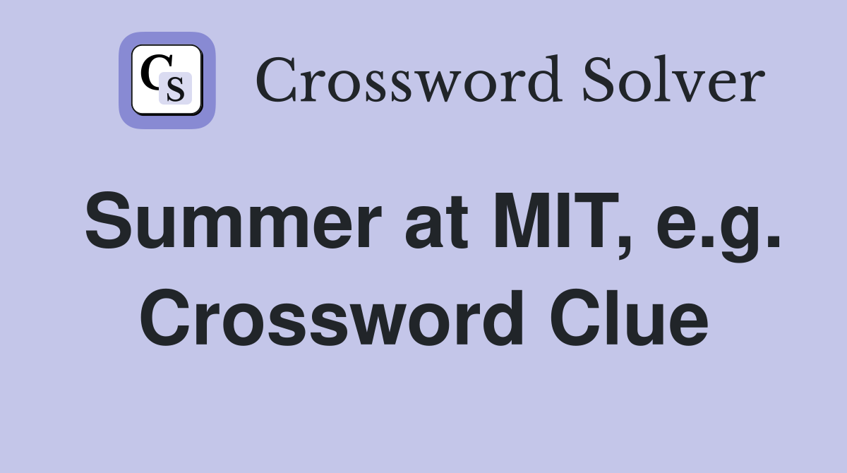 Summer at MIT, e.g. Crossword Clue