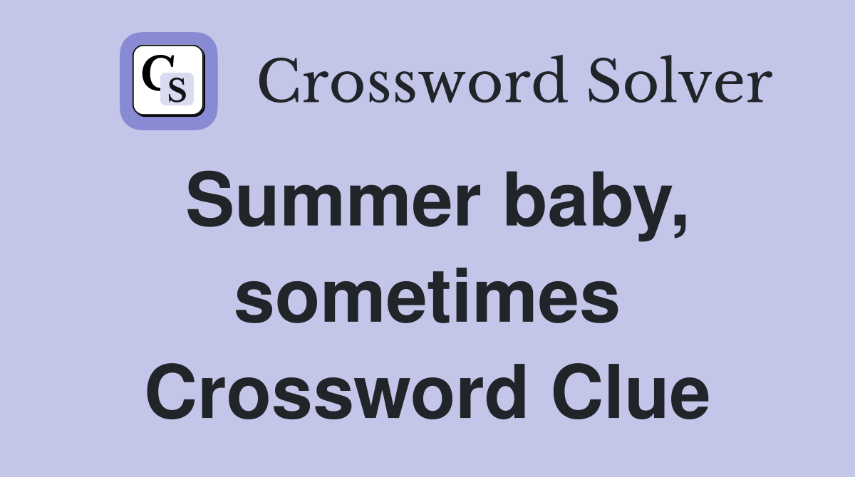 Summer baby, sometimes Crossword Clue