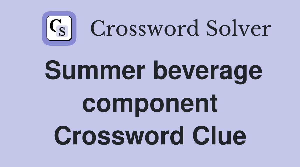 Summer beverage component Crossword Clue