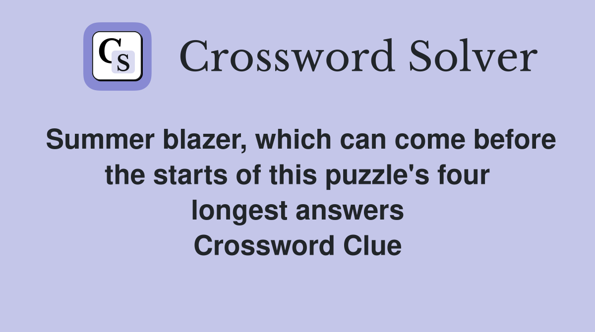 Summer blazer, which can come before the starts of this puzzle's four longest answers Crossword Clue
