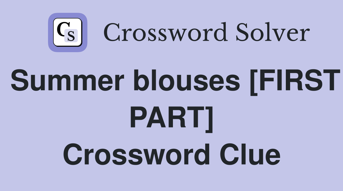 Summer blouses [FIRST PART] Crossword Clue