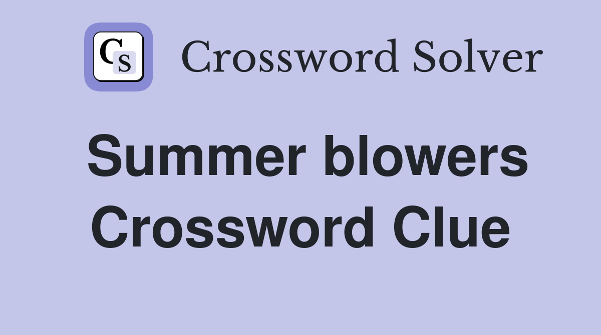 Summer blowers Crossword Clue
