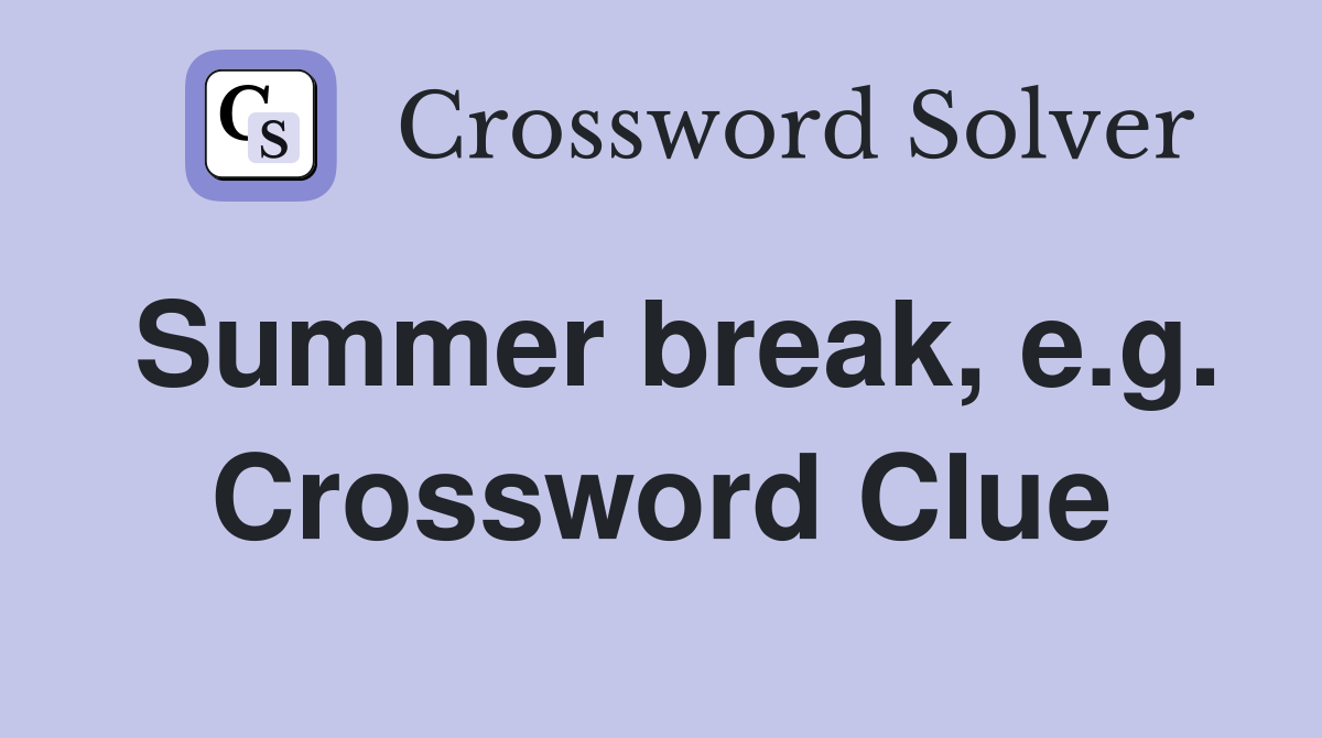 Summer break, e.g. Crossword Clue