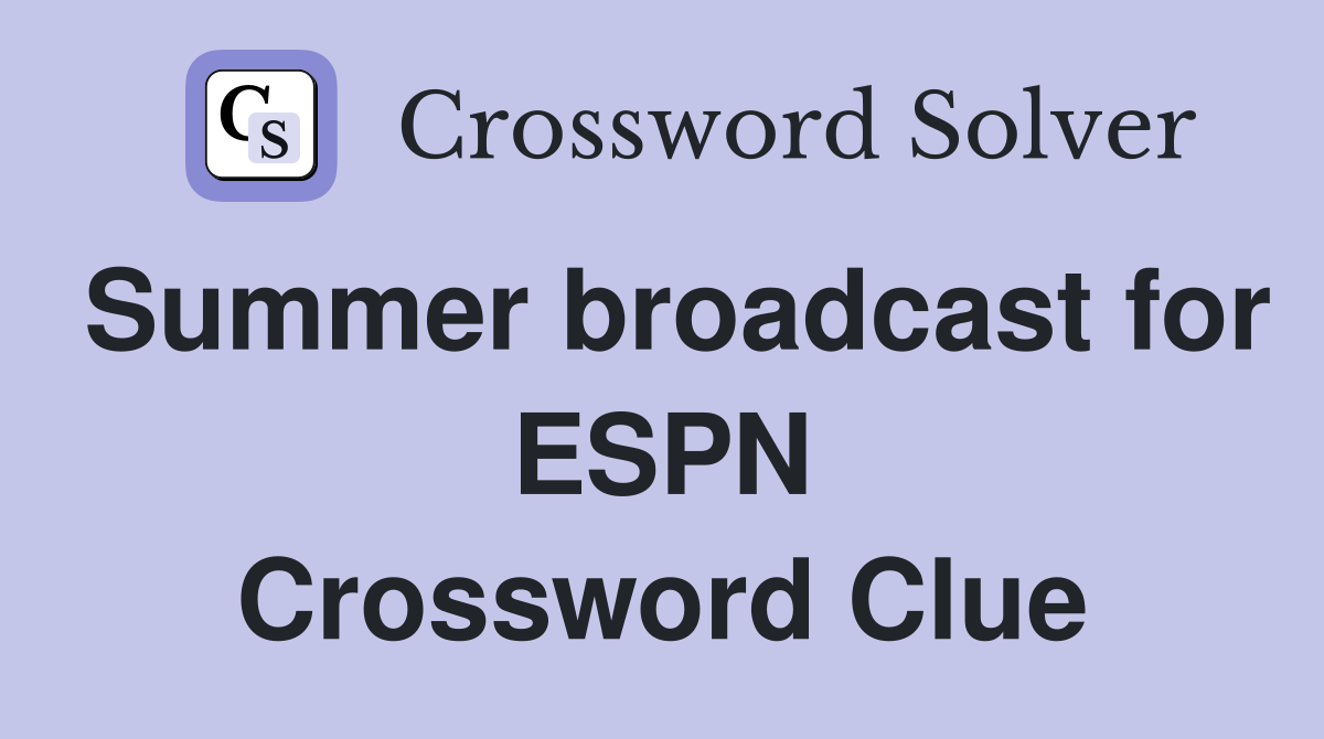 Summer broadcast for ESPN Crossword Clue