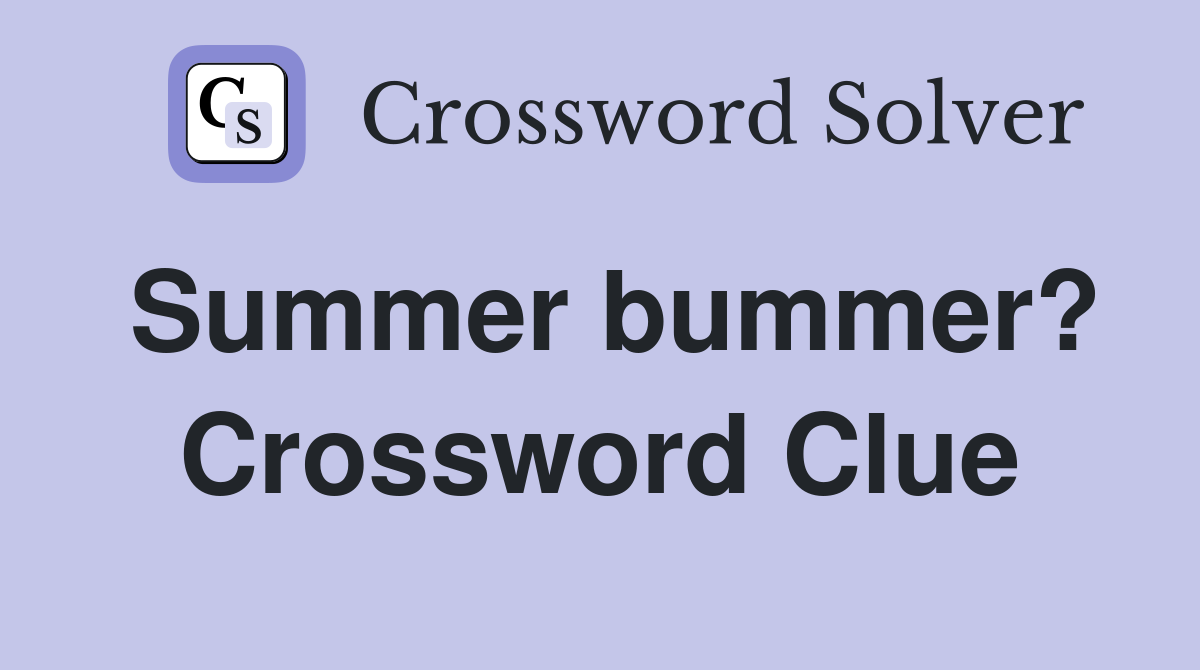 Summer bummer? Crossword Clue