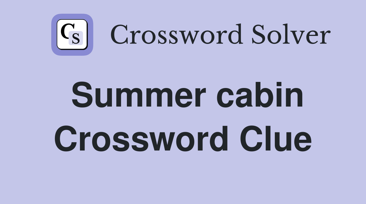 Summer cabin Crossword Clue