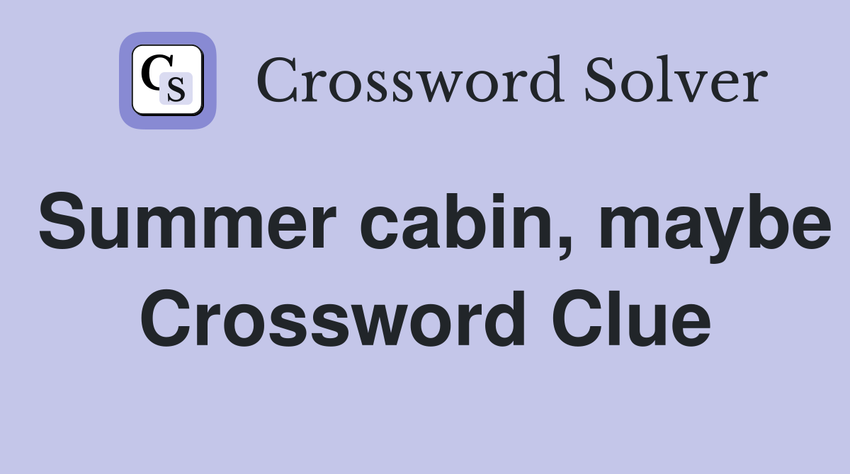 Summer cabin, maybe Crossword Clue