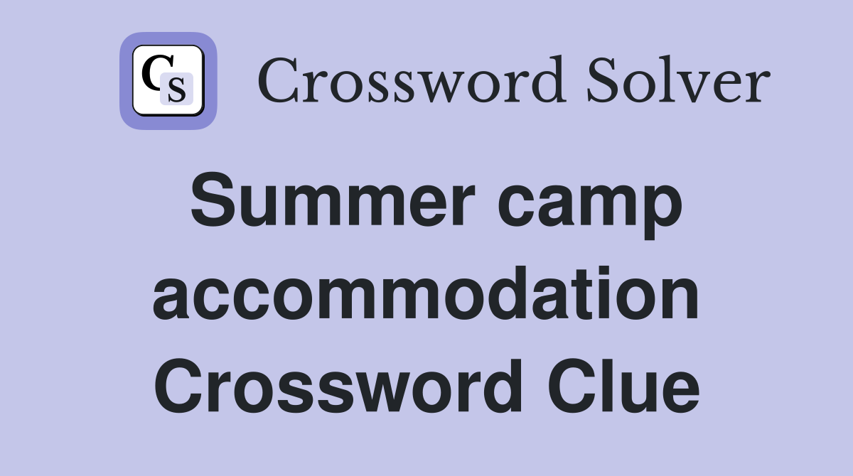 Summer camp accommodation Crossword Clue