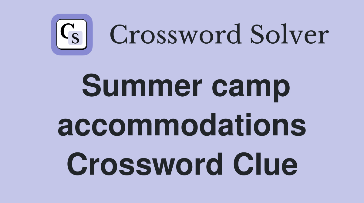 Summer camp accommodations Crossword Clue