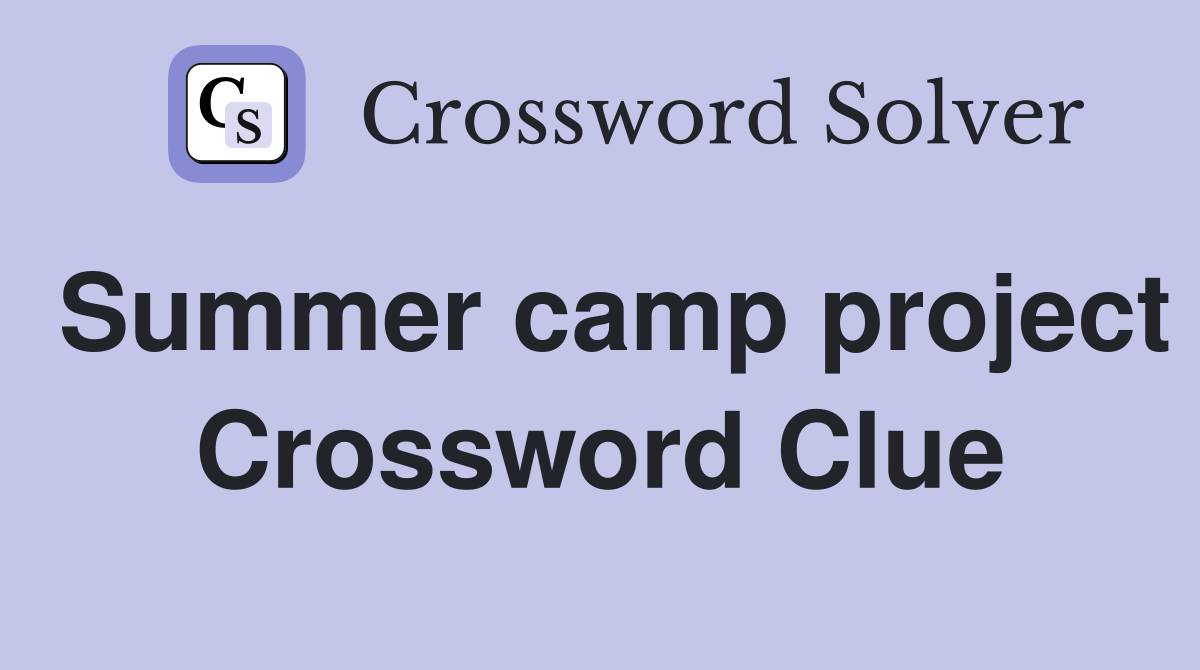 Summer camp project Crossword Clue