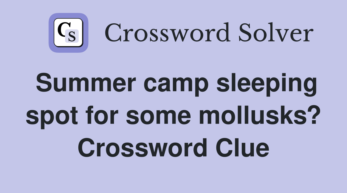 Summer camp sleeping spot for some mollusks? Crossword Clue