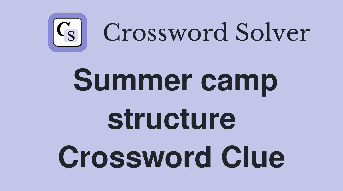 Summer camp structure Crossword Clue