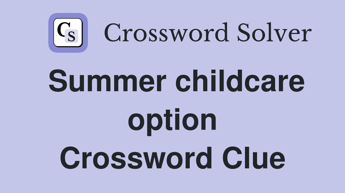 Summer childcare option Crossword Clue