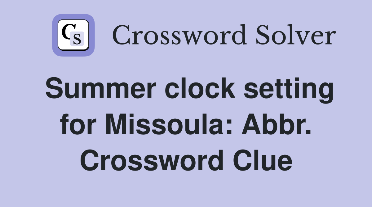 Summer clock setting for Missoula: Abbr. Crossword Clue