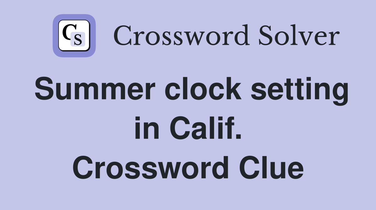 Summer clock setting in Calif. Crossword Clue