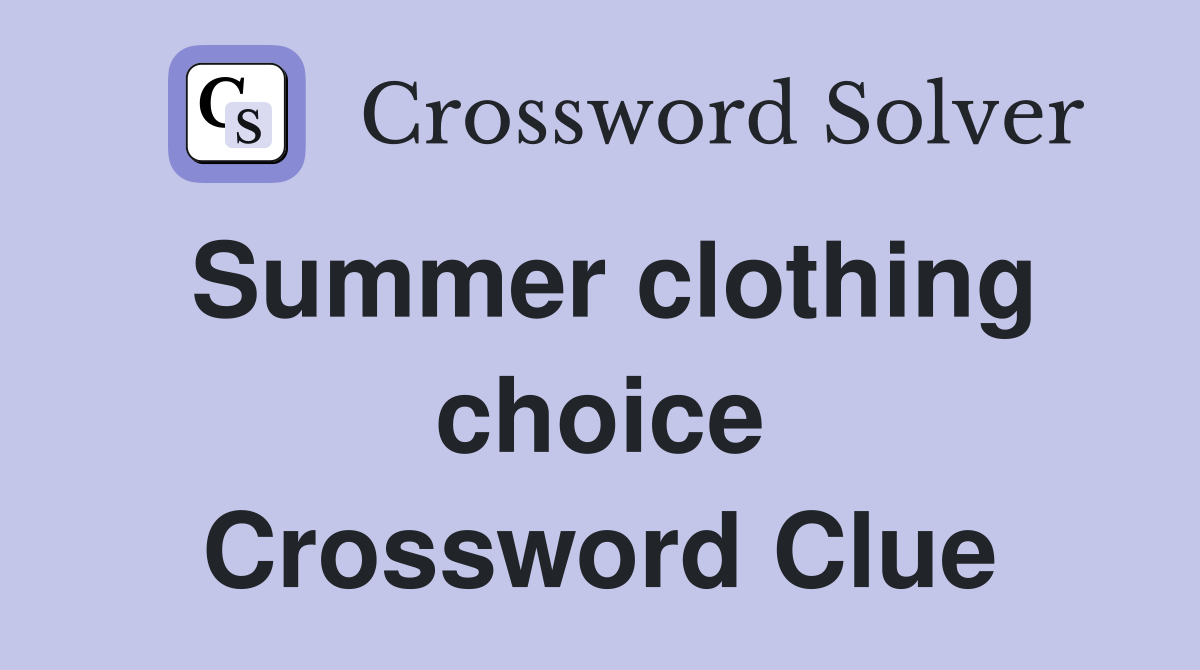 Summer clothing choice Crossword Clue
