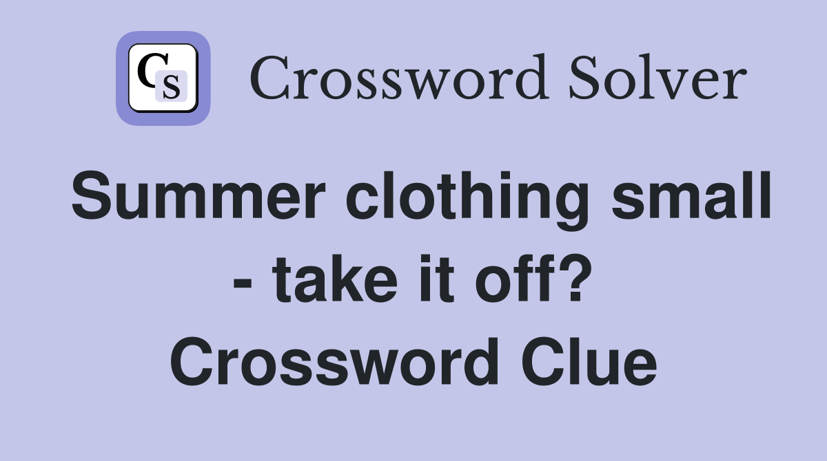 Summer clothing small - take it off? Crossword Clue