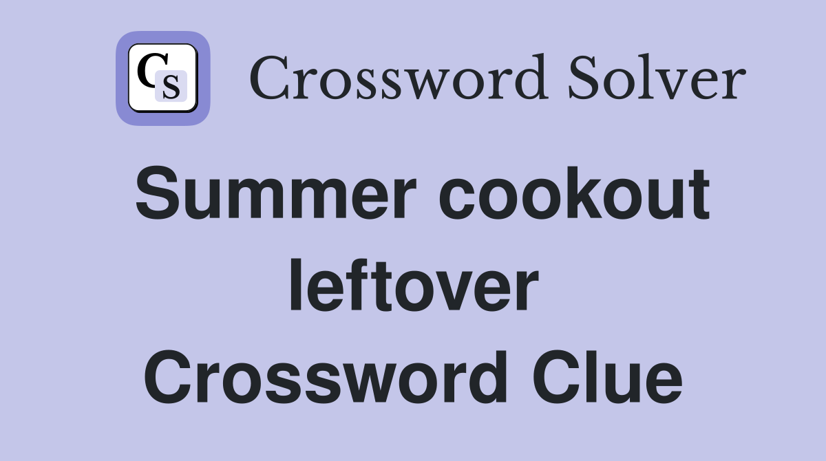 Summer cookout leftover Crossword Clue