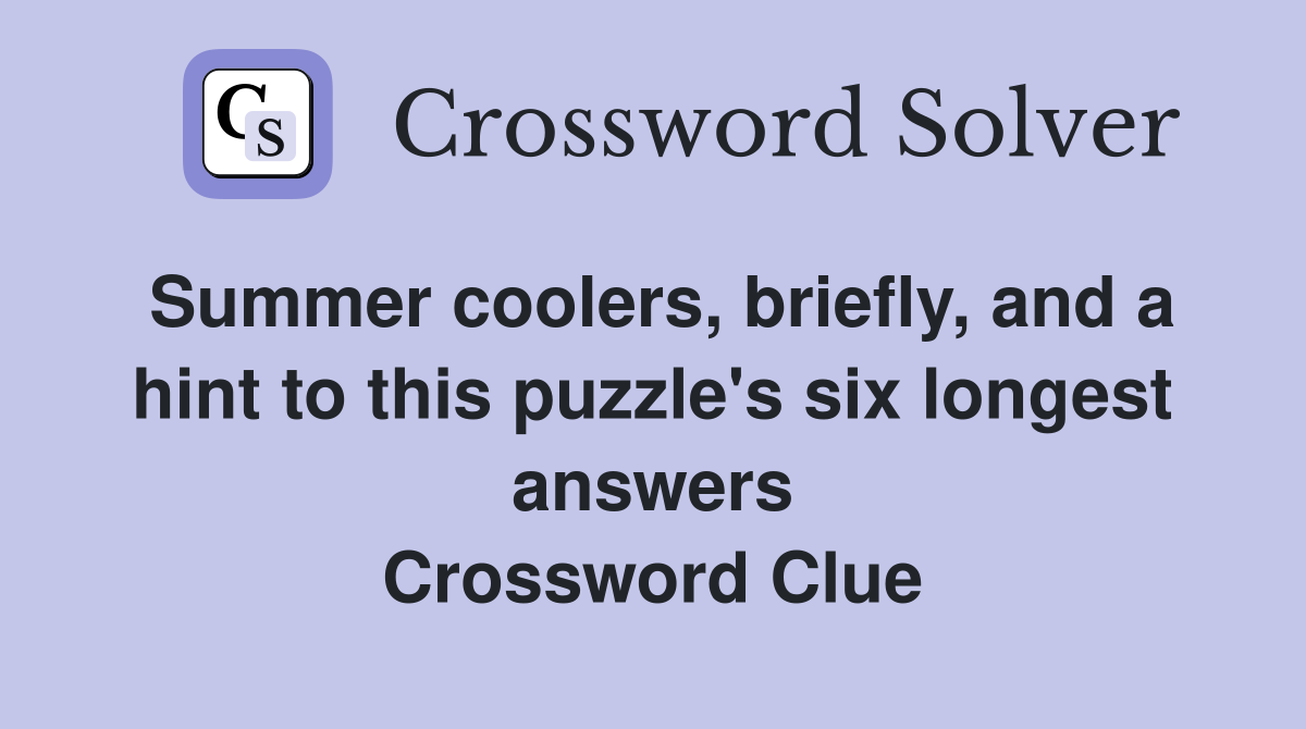 Summer coolers, briefly, and a hint to this puzzle's six longest answers Crossword Clue
