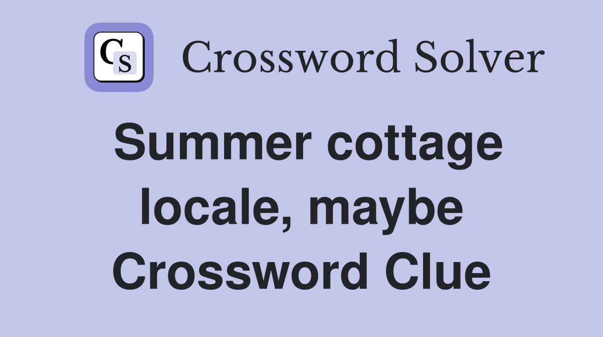 Summer cottage locale, maybe Crossword Clue
