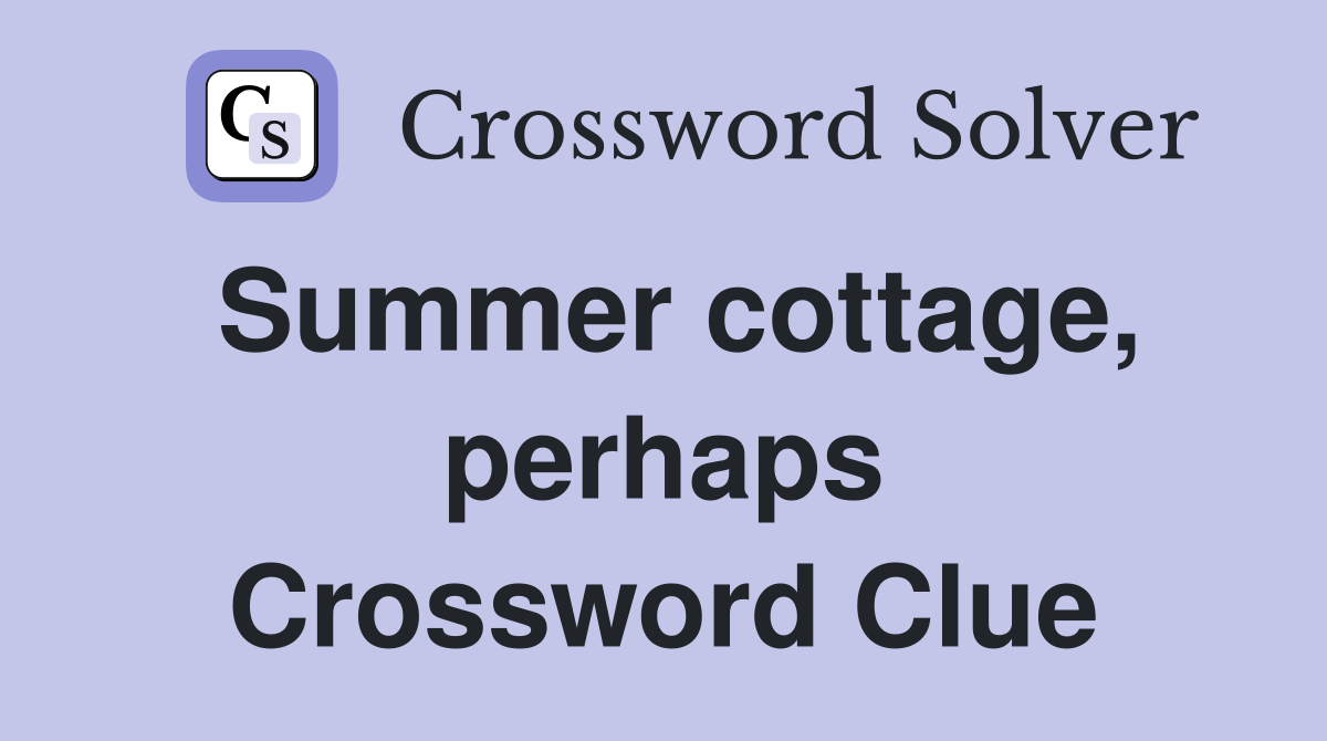 Summer cottage, perhaps Crossword Clue