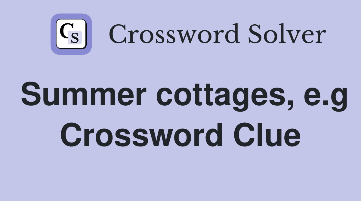 Summer cottages, e.g Crossword Clue