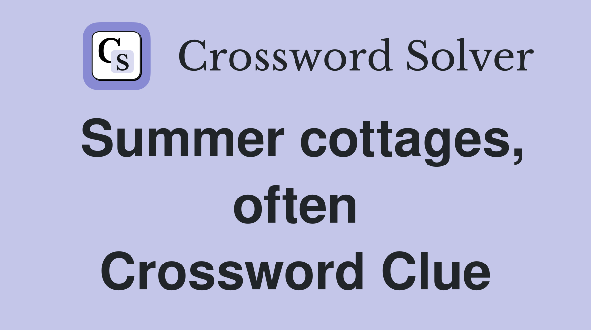 Summer cottages, often Crossword Clue