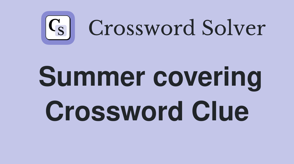 Summer covering Crossword Clue