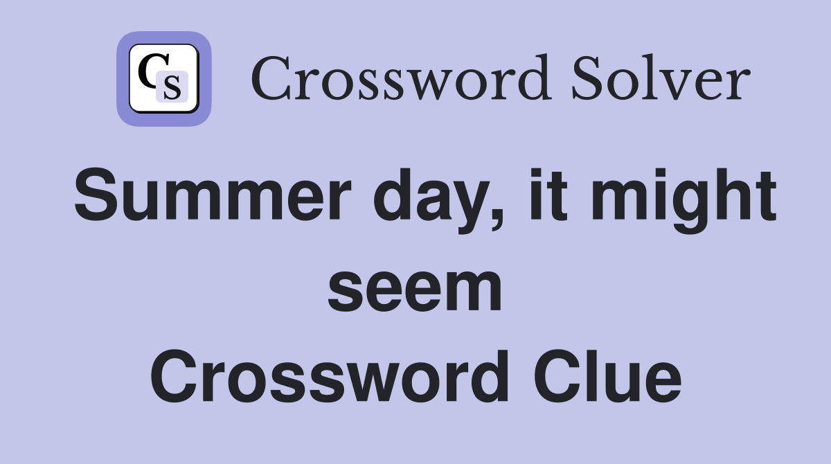 Summer day, it might seem Crossword Clue
