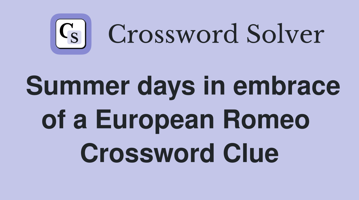 Summer days in embrace of a European Romeo  Crossword Clue