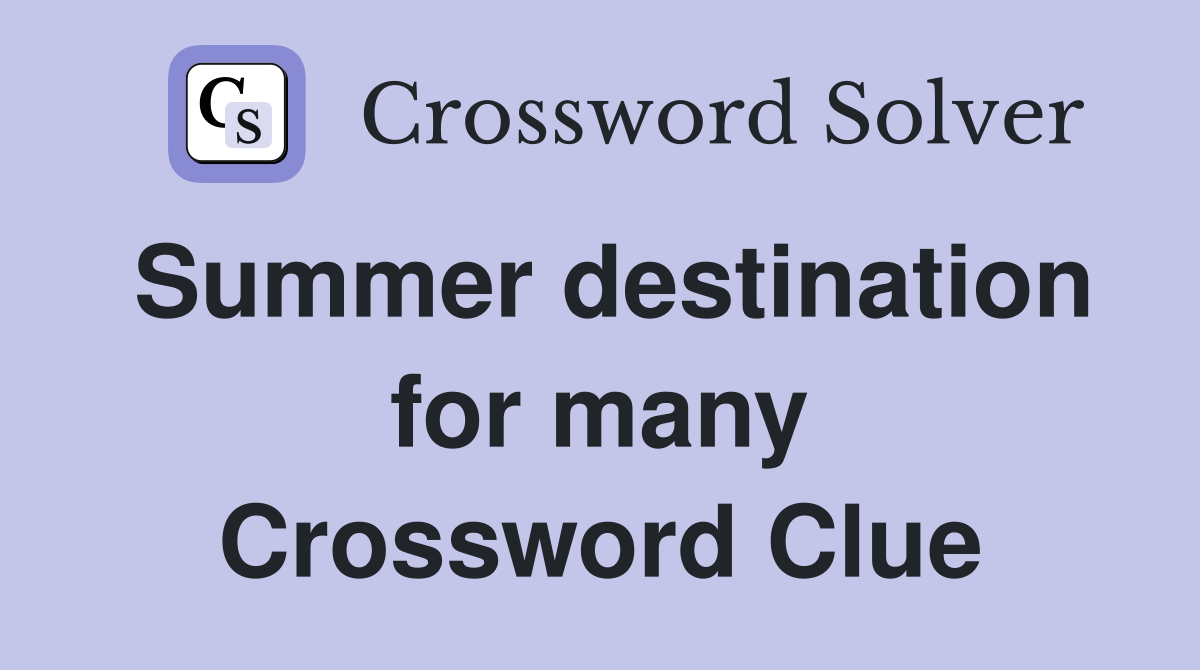 Summer destination for many Crossword Clue